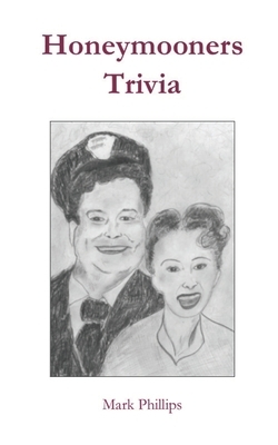 Honeymooners Trivia by Mark Phillips