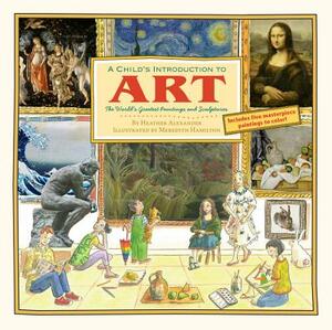 Child's Introduction to Art: The World's Greatest Paintings and Sculptures by Heather Alexander