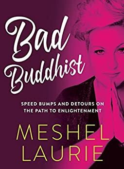 Bad Buddhist: Speed bumps and detours on the path to enlightenment by Meshel Laurie