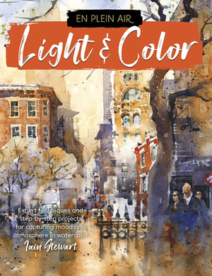 En Plein Air: Light & Color: Expert Techniques and Step-By-Step Projects for Capturing Mood and Atmosphere in Watercolor by Iain Stewart