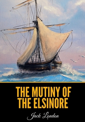 The Mutiny of the Elsinore by Jack London