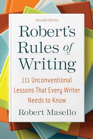 Robert's Rules of Writing, Second Edition: 111 Unconventional Lessons That Every Writer Needs to Know by Robert Masello