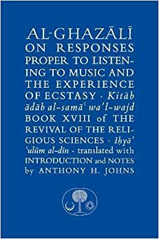 Al-Ghazali on Responses Proper to Listening to Music and the Experience of Ecstasy: Book XVIII of the Revival of the Religious Sciences by Abu Hamid al-Ghazali