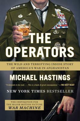 The Operators: The Wild and Terrifying Inside Story of America's War in Afghanistan by Michael Hastings