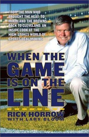 When The Game Is On The Line by Rick Horrow, Larry Bloom