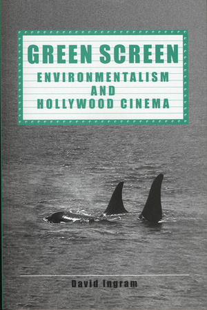 Green Screen: Environmentalism and Hollywood Cinema by David Ingram