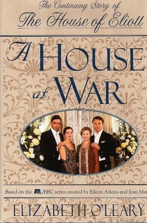 A House at War: The Continuing Story of the House of Eliott by Elizabeth O'Leary