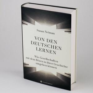 Von den Deutschen lernen: Wie Gesellschaften mit dem Bösen in ihrer Geschichte umgehen können by Susan Neiman