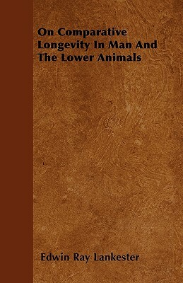 On Comparative Longevity In Man And The Lower Animals by Edwin Ray Lankester