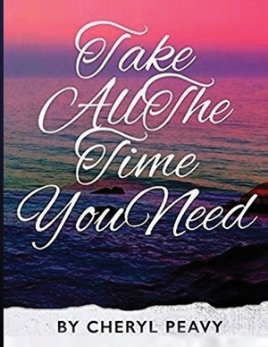 Take All The Time You Need by Cheryl Peavy