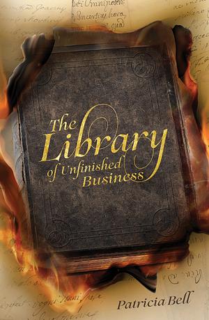 The Library of Unfinished Business by Patricia Bell