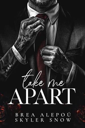 Take Me Apart by Skyler Snow, Brea Alepoú