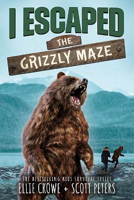 I Escaped the Grizzly Maze: A National Park Survival Story by Scott Peters, Ellie Crowe