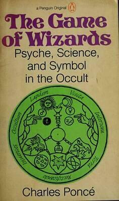 The Game of Wizards: Psyche, Science, and Symbol in the Occult by Charles Poncé, Carlos Ponce De Leon