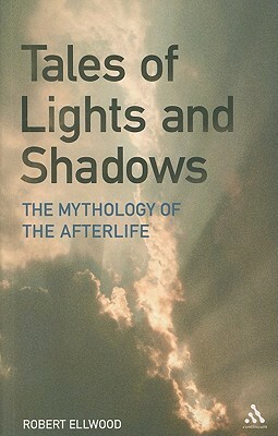 Tales of Lights and Shadows: Mythology of the Afterlife by Robert S. Ellwood