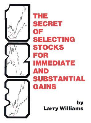 The Secrets of Selecting Stocks for Immediate and Substantial Gains by Larry Williams