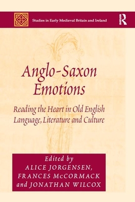 Anglo-Saxon Emotions: Reading the Heart in Old English Language, Literature and Culture by 