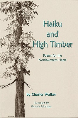 Haiku and High Timber - Poems for the Northwestern Heart by Charles Walker