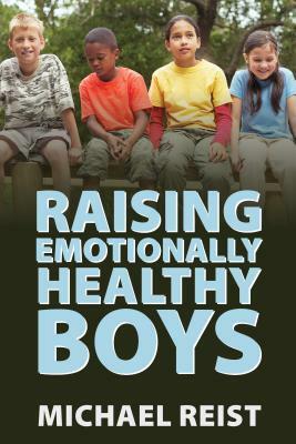 Raising Emotionally Healthy Boys by Michael Reist