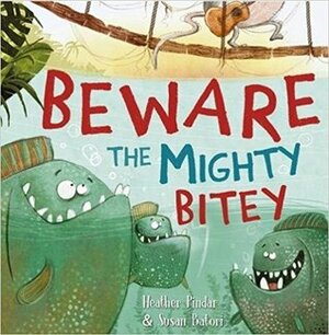 Beware the Mighty Bitey by Susan Batori, Heather Pindar
