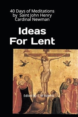 Ideas For Lent: 40 Days with Saint John Henry Cardinal Newman by John Henry Cardinal Newman