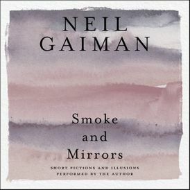 Smoke and Mirrors: Short Fictions and Illusions by Neil Gaiman