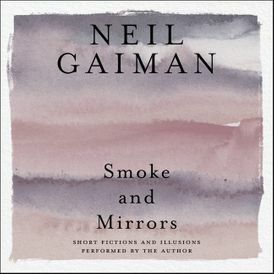 Smoke and Mirrors: Short Fictions and Illusions by Neil Gaiman