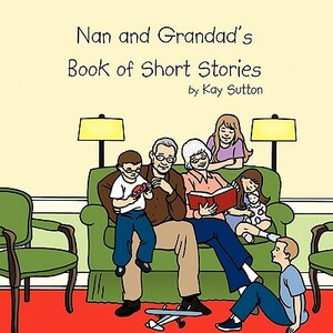 Nan and Grandad's Book of Short Stories by Kay Sutton