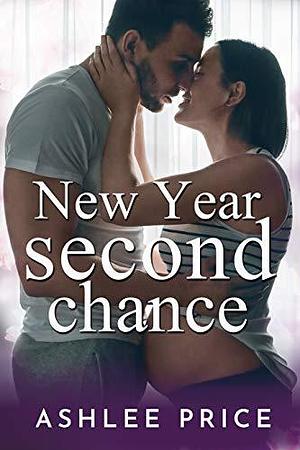 New Year Second Chance: A Surprise Pregnancy Second Chance Romance by Ashlee Price, Ashlee Price