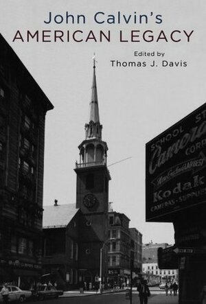 John Calvin's American Legacy by Thomas J. Davis