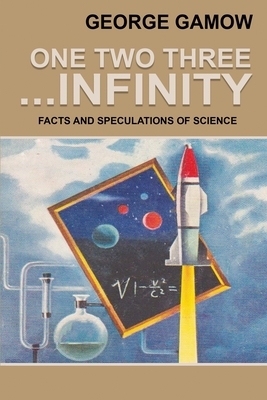 One Two Three . . . Infinity: Facts and Speculations of Science by George Gamow
