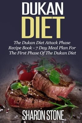 Dukan Diet: The Dukan Diet Attack Phase Recipe Book - 7 Day Meal Plan For The First Phase Of The Dukan Diet by Sharon Stone