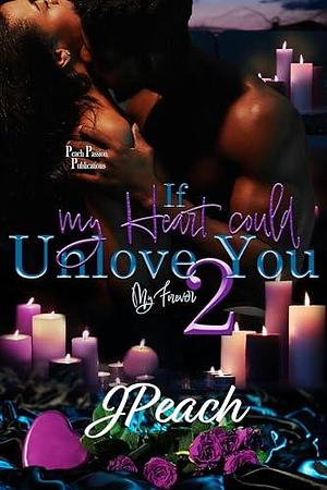 If My Heart Could Unlove You 2: My Forever by J Peach, J Peach