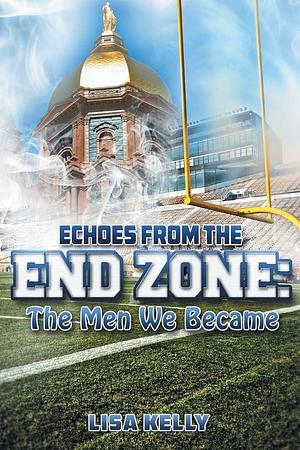 Echoes from the Endzone - the Men We Became by Lisa Kelly