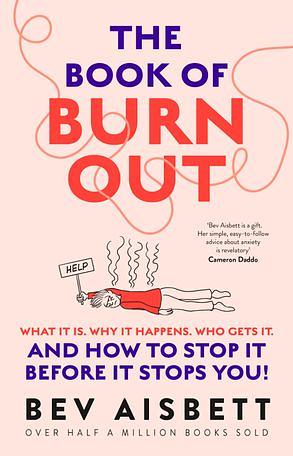 The Book of Burnout: What It Is, Why It Happens, Who Gets It, and How to Stop It Before It Stops You! by Bev Aisbett