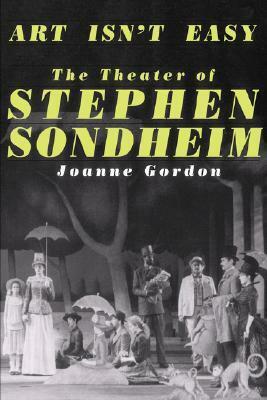 Art Isn't Easy: The Theater Of Stephen Sondheim by Joanne Gordon
