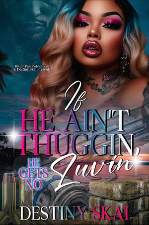 If He Ain't Thuggin He Gets No Luvin by Destiny Skai