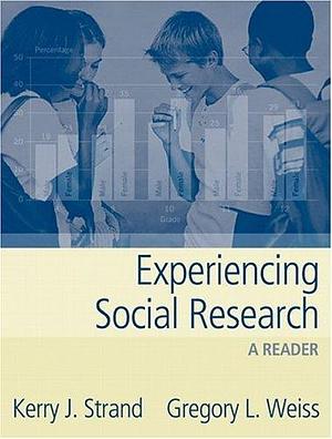 Experiencing Social Research: A Reader by Gregory L. Weiss, Kerry Strand