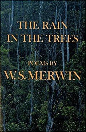 The Rain in the Trees by W.S. Merwin, W.S. Merwin