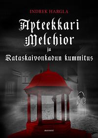 Apteekkari Melchior ja Rataskaivonkadun kummitus : rikosromaani vanhasta Tallinnasta by Jouko Vanhanen, Indrek Hargla