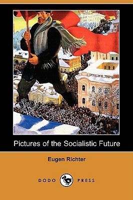 Pictures of the Socialistic Future (Dodo Press) by Eugene Richter