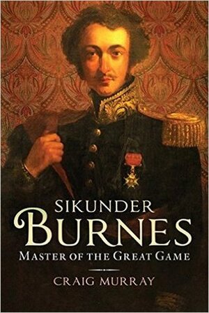 Sikunder Burns: Master of the Great Game by Craig Murray