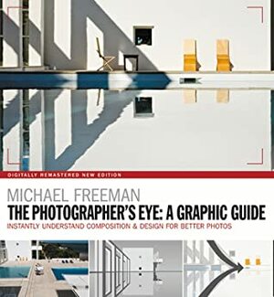 The Photographer's Eye Remastered 10th Anniversary: Composition and Design for Better Digital Photographs by Michael Freeman