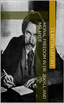 Moral Freedom in Dr. Jekyll and Mr. Hyde by Clinton LeFort, Lloyd Osbourne