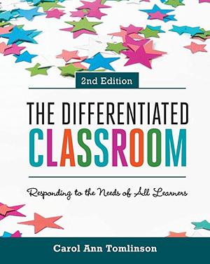 The Differentiated Classroom: Responding to the Needs of All Learners by Carol Ann Tomlinson