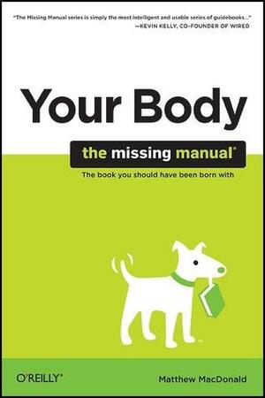 Your Body: The Missing Manual by Matthew MacDonald