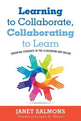 Learning to Collaborate, Collaborating to Learn: Engaging Students in the Classroom and Online by Janet Salmons