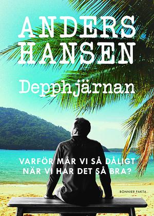 Depphjärnan. Varför mår vi så dåligt när vi har det så bra? by Anders Hansen