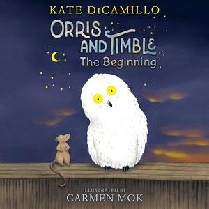 Orris and Timble: The Beginning by Kate DiCamillo