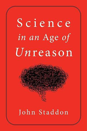Science in an Age of Unreason by John Staddon